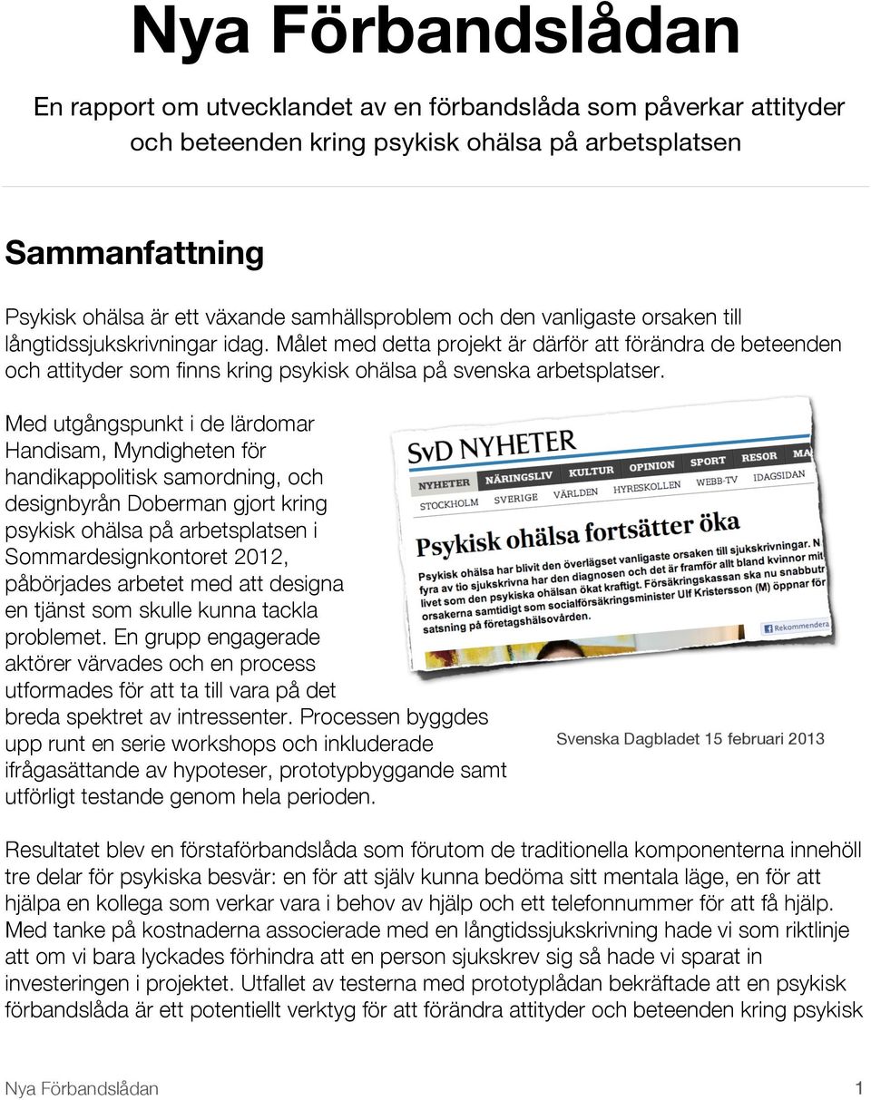 Med utgångspunkt i de lärdomar Handisam, Myndigheten för handikappolitisk samordning, och designbyrån Doberman gjort kring psykisk ohälsa på arbetsplatsen i Sommardesignkontoret 2012, påbörjades