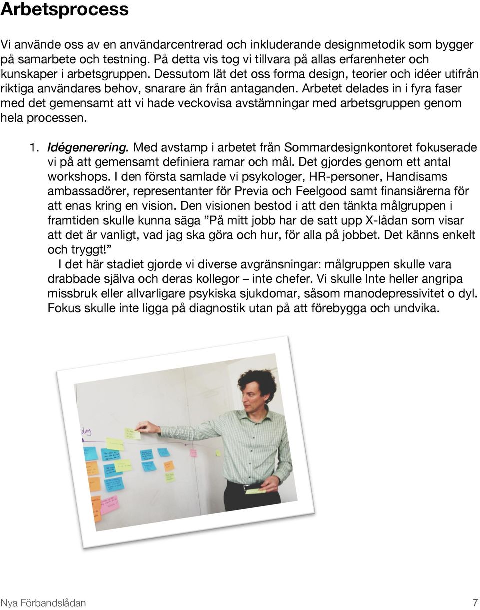 Arbetet delades in i fyra faser med det gemensamt att vi hade veckovisa avstämningar med arbetsgruppen genom hela processen. 1. Idégenerering.