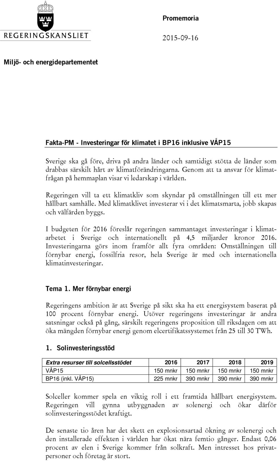 Regeringen vill ta ett klimatkliv som skyndar på omställningen till ett mer hållbart samhälle. Med klimatklivet investerar vi i det klimatsmarta, jobb skapas och välfärden byggs.