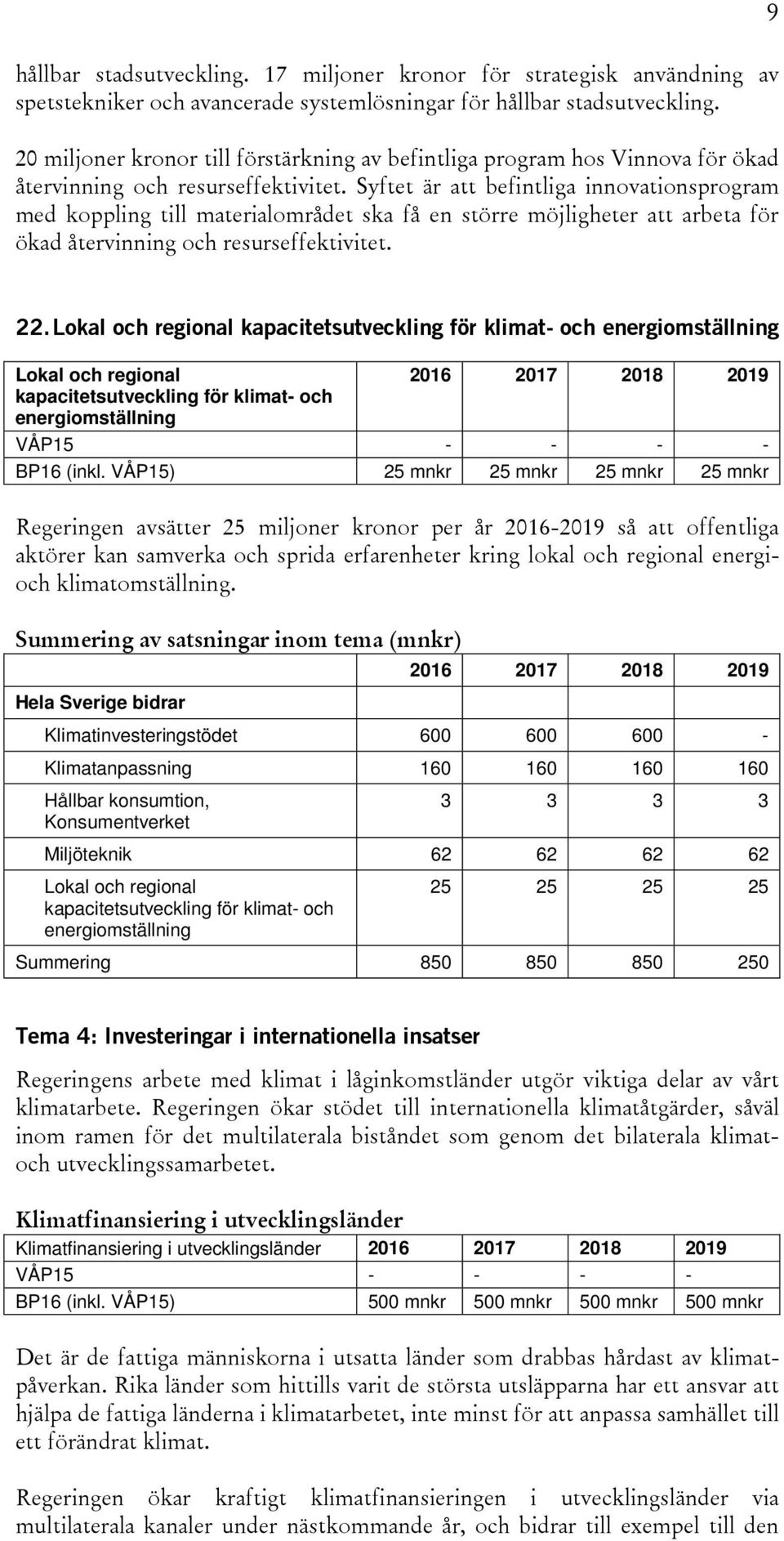 Syftet är att befintliga innovationsprogram med koppling till materialområdet ska få en större möjligheter att arbeta för ökad återvinning och resurseffektivitet. 22.