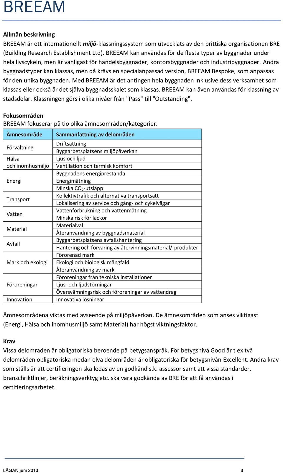 Andra byggnadstyper kan klassas, men då krävs en specialanpassad version, BREEAM Bespoke, som anpassas för den unika byggnaden.