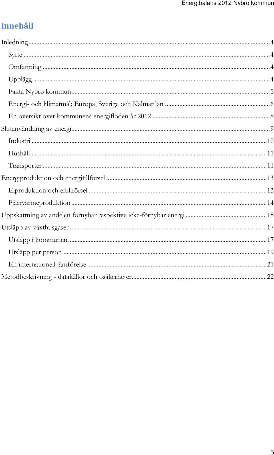 .. 11 Energiproduktion och energitillförsel... 13 Elproduktion och eltillförsel... 13 Fjärrvärmeproduktion.