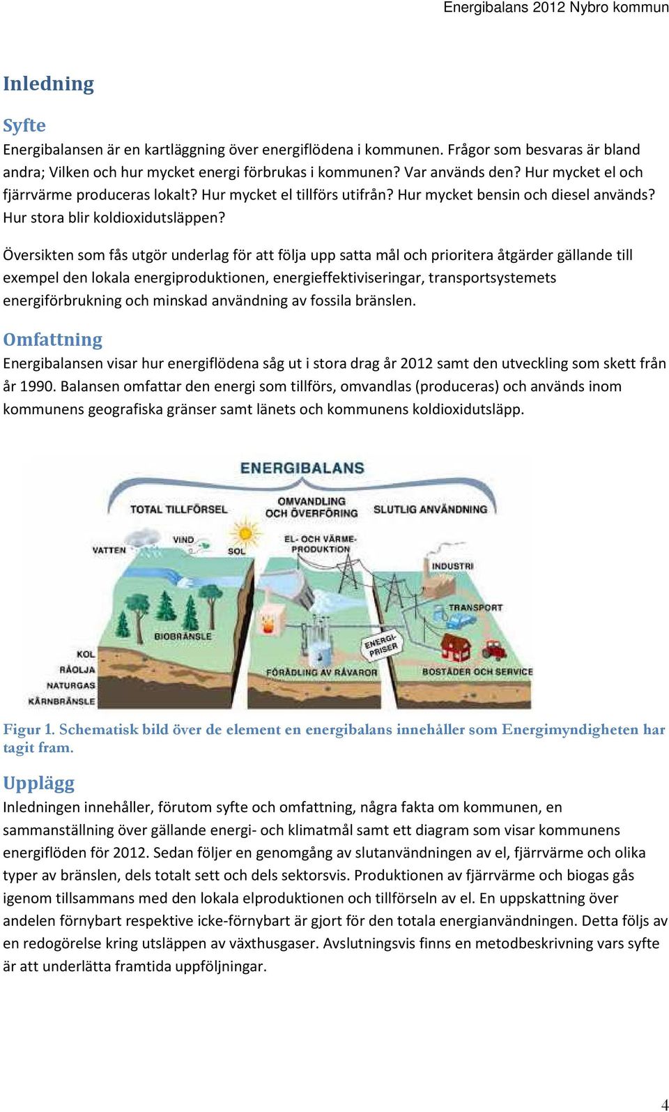 Översikten som fås utgör underlag för att följa upp satta mål och prioritera åtgärder gällande till exempel den lokala energiproduktionen, energieffektiviseringar, transportsystemets