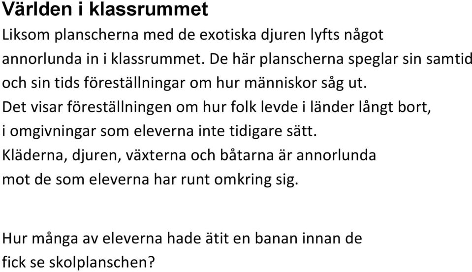 Det visar föreställningen om hur folk levde i länder långt bort, i omgivningar som eleverna inte tidigare sätt.