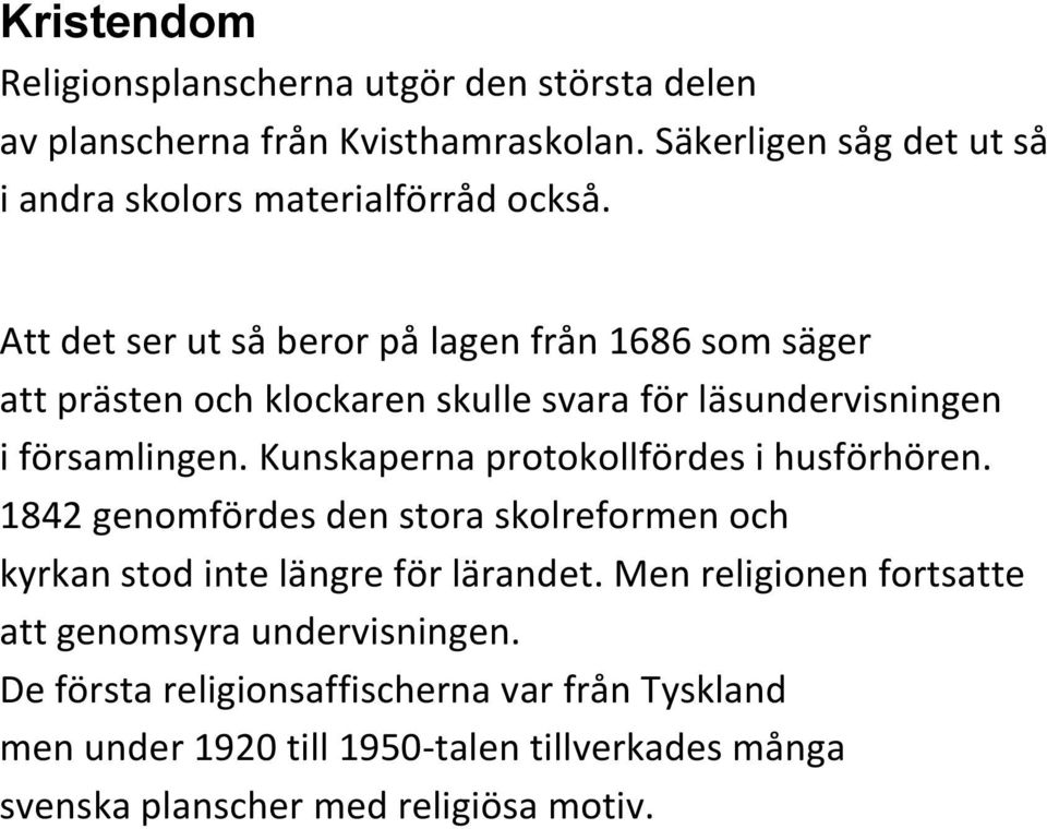 Att det ser ut så beror på lagen från 1686 som säger att prästen och klockaren skulle svara för läsundervisningen i församlingen.