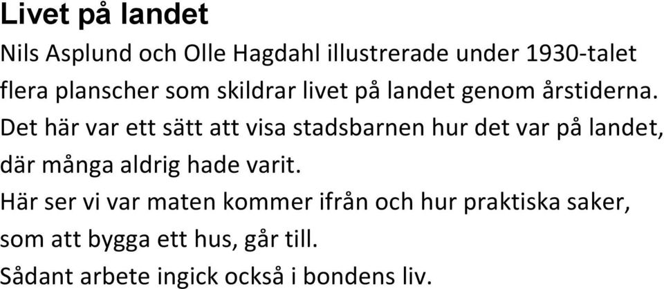 Det här var ett sätt att visa stadsbarnen hur det var på landet, där många aldrig hade