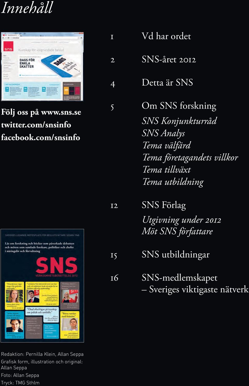 utbildning 12 SNS Förlag Utgivning under 2012 Möt SNS författare 15 SNS utbildningar 16 SNS-medlemskapet Sveriges