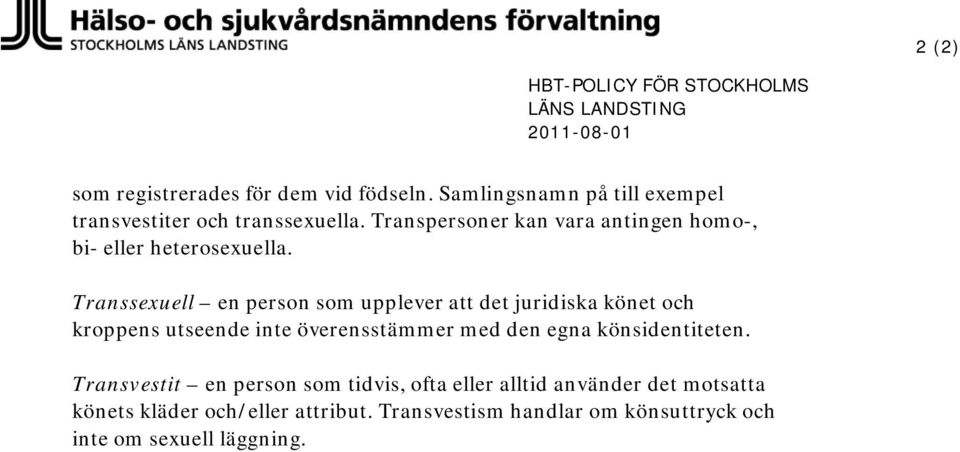 Transsexuell en person som upplever att det juridiska könet och kroppens utseende inte överensstämmer med den egna