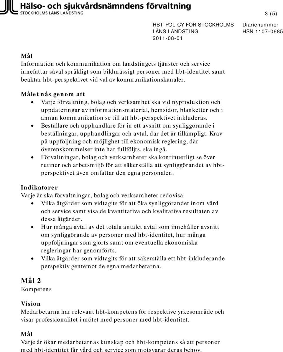 Målet nås genom att Varje förvaltning, bolag och verksamhet ska vid nyproduktion och uppdateringar av informationsmaterial, hemsidor, blanketter och i annan kommunikation se till att hbt-perspektivet