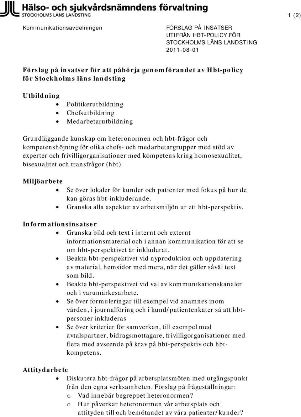 frivilligorganisationer med kompetens kring homosexualitet, bisexualitet och transfrågor (hbt). Miljöarbete Se över lokaler för kunder och patienter med fokus på hur de kan göras hbt-inkluderande.