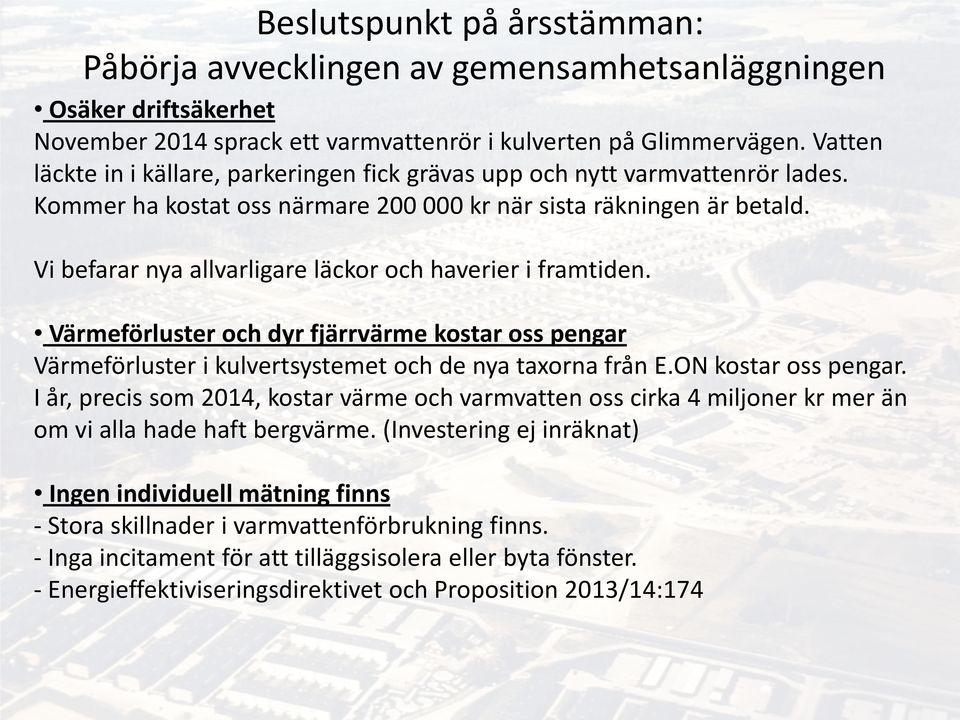 Vi befarar nya allvarligare läckor och haverier i framtiden. Värmeförluster och dyr fjärrvärme kostar oss pengar Värmeförluster i kulvertsystemet och de nya taxorna från E.ON kostar oss pengar.