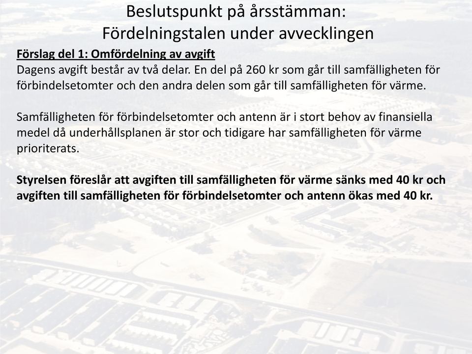 Samfälligheten för förbindelsetomter och antenn är i stort behov av finansiella medel då underhållsplanen är stor och tidigare har samfälligheten