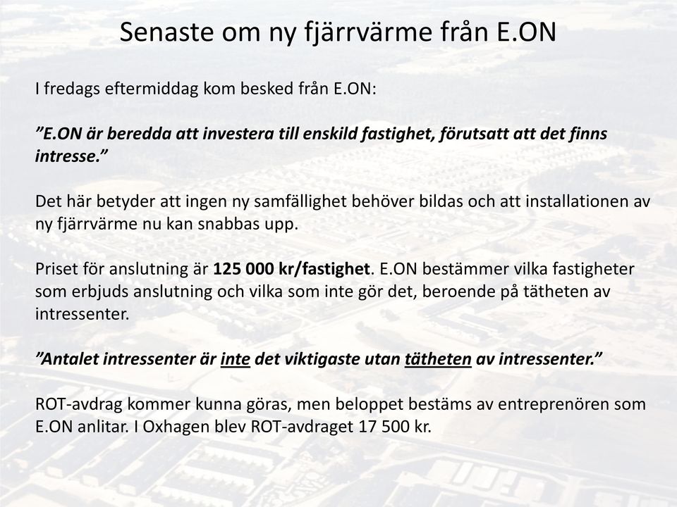 Det här betyder att ingen ny samfällighet behöver bildas och att installationen av ny fjärrvärme nu kan snabbas upp. Priset för anslutning är 125 000 kr/fastighet.