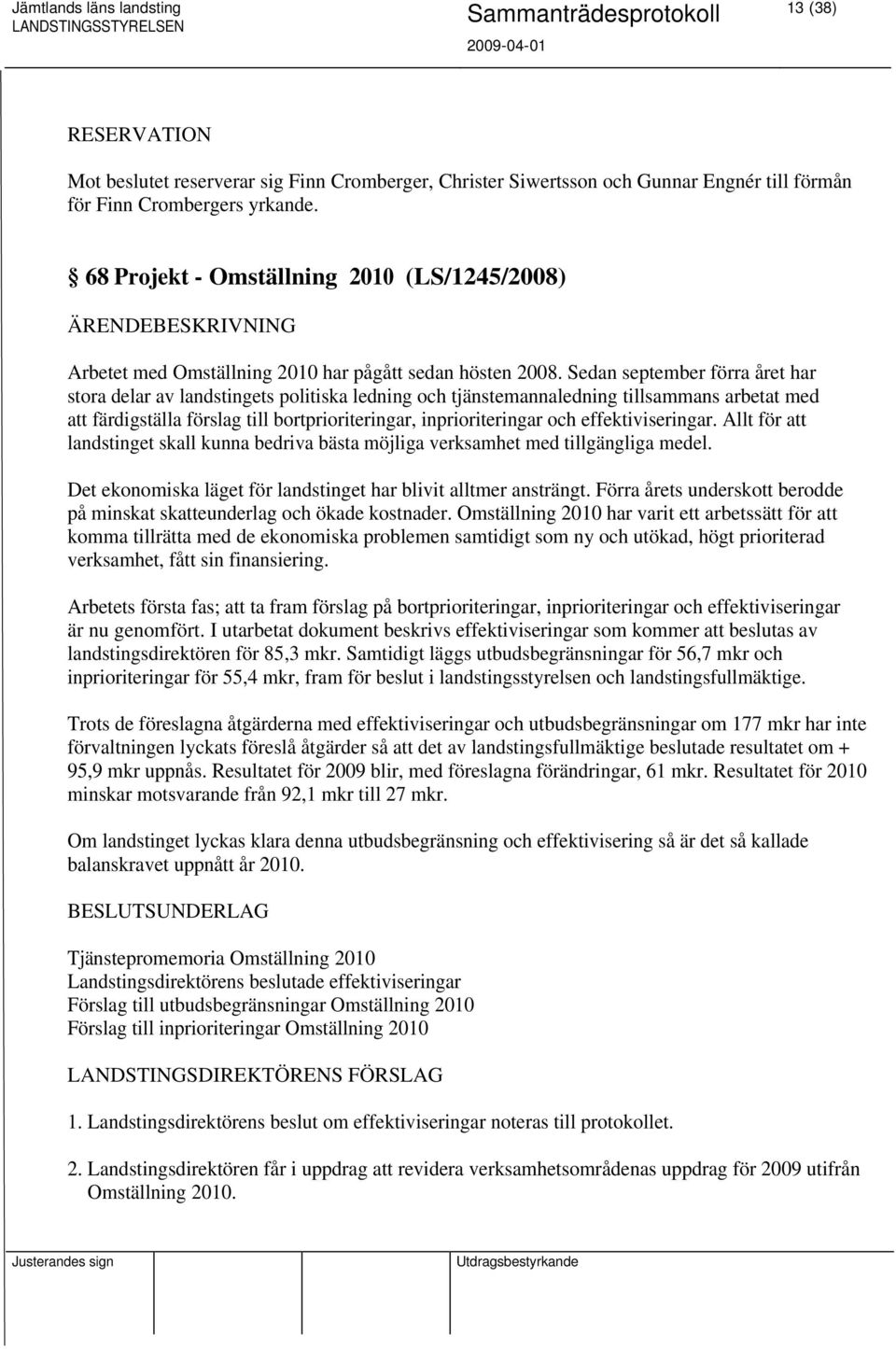 Sedan september förra året har stora delar av landstingets politiska ledning och tjänstemannaledning tillsammans arbetat med att färdigställa förslag till bortprioriteringar, inprioriteringar och