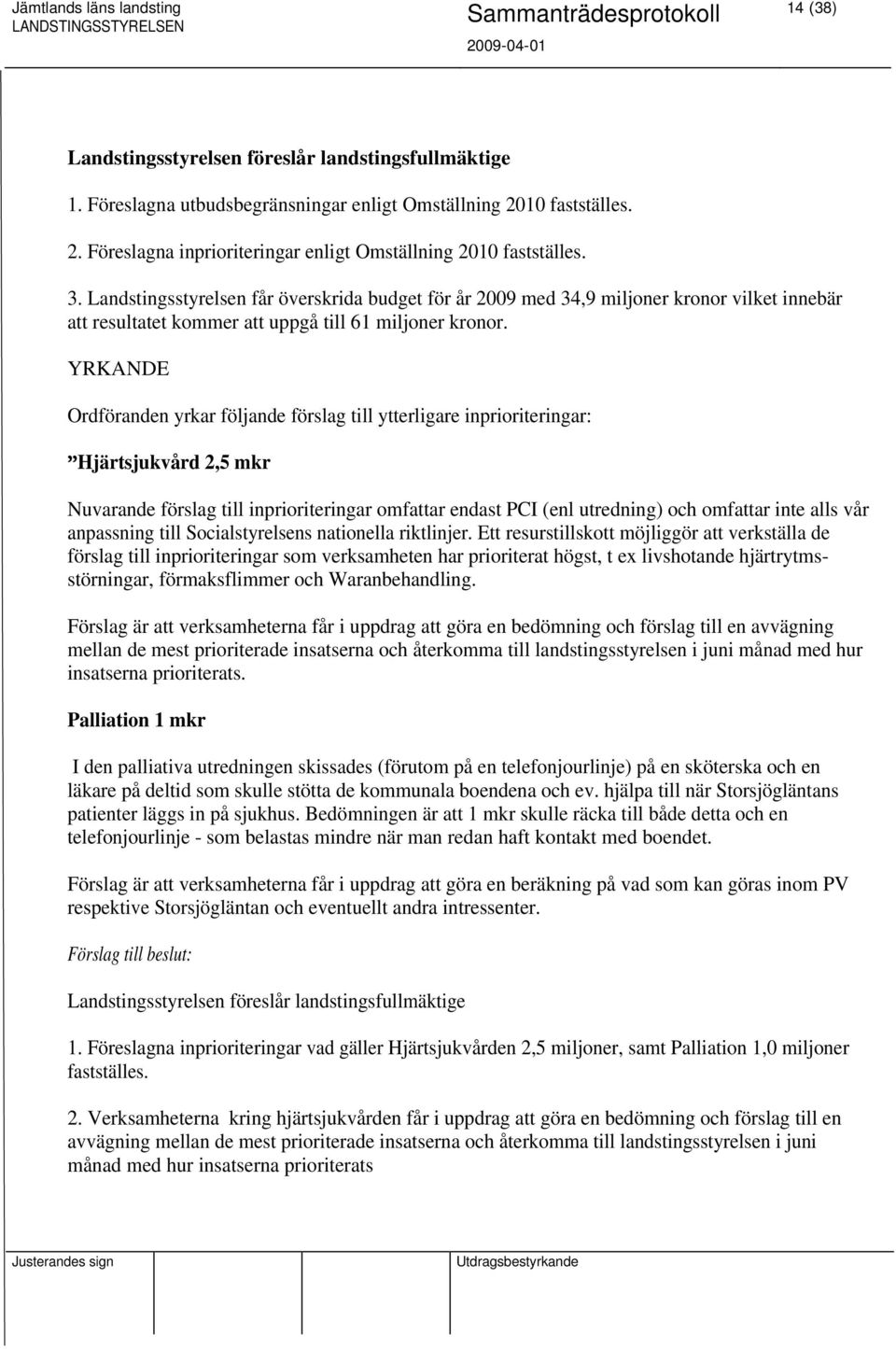 YRKANDE Ordföranden yrkar följande förslag till ytterligare inprioriteringar: Hjärtsjukvård 2,5 mkr Nuvarande förslag till inprioriteringar omfattar endast PCI (enl utredning) och omfattar inte alls