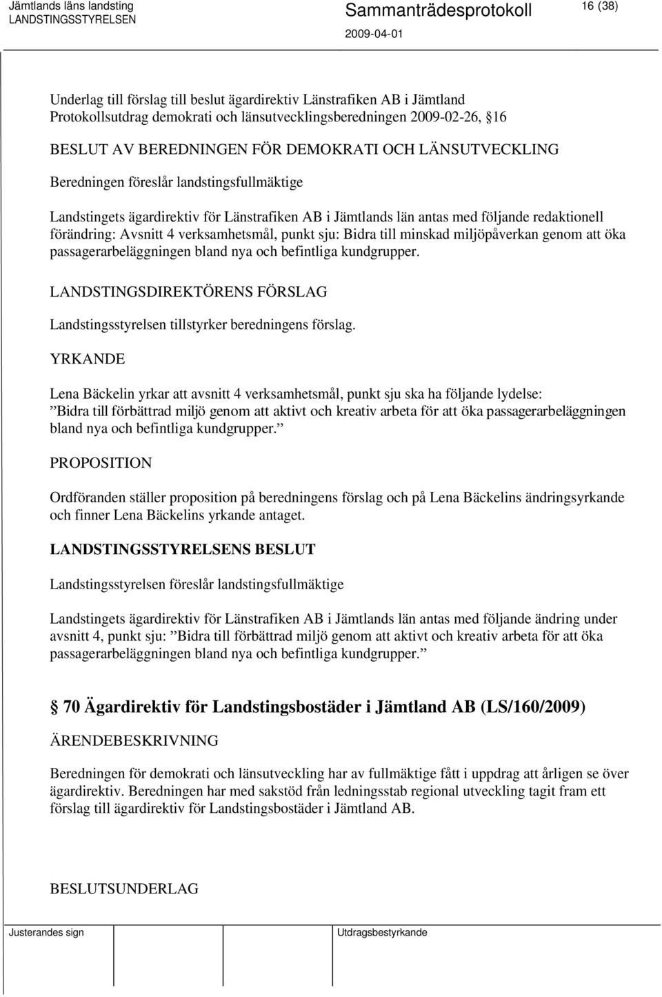 sju: Bidra till minskad miljöpåverkan genom att öka passagerarbeläggningen bland nya och befintliga kundgrupper. Landstingsstyrelsen tillstyrker beredningens förslag.