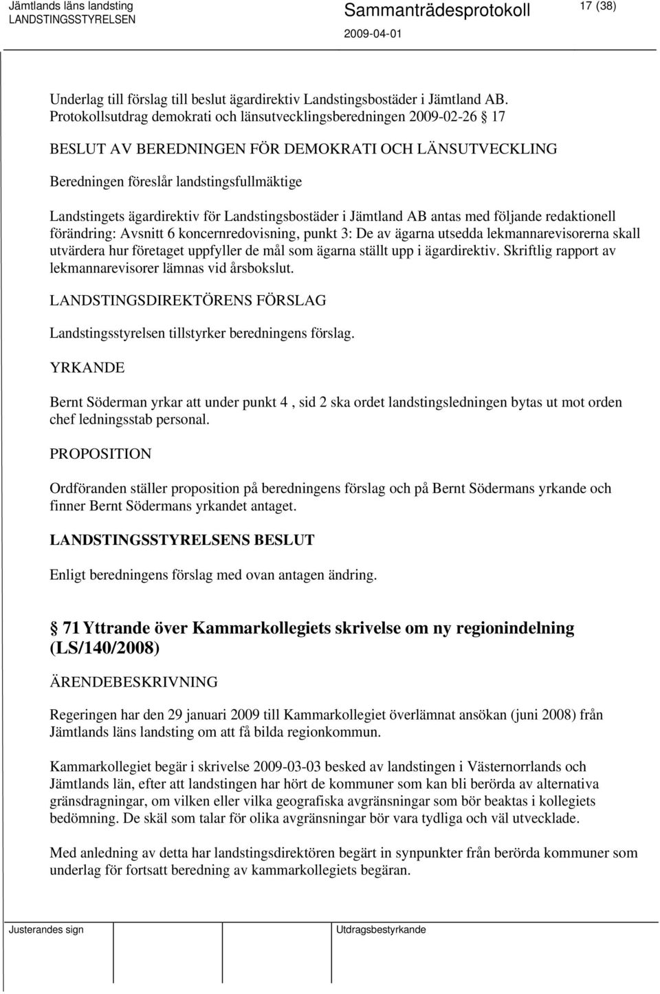 Landstingsbostäder i Jämtland AB antas med följande redaktionell förändring: Avsnitt 6 koncernredovisning, punkt 3: De av ägarna utsedda lekmannarevisorerna skall utvärdera hur företaget uppfyller de