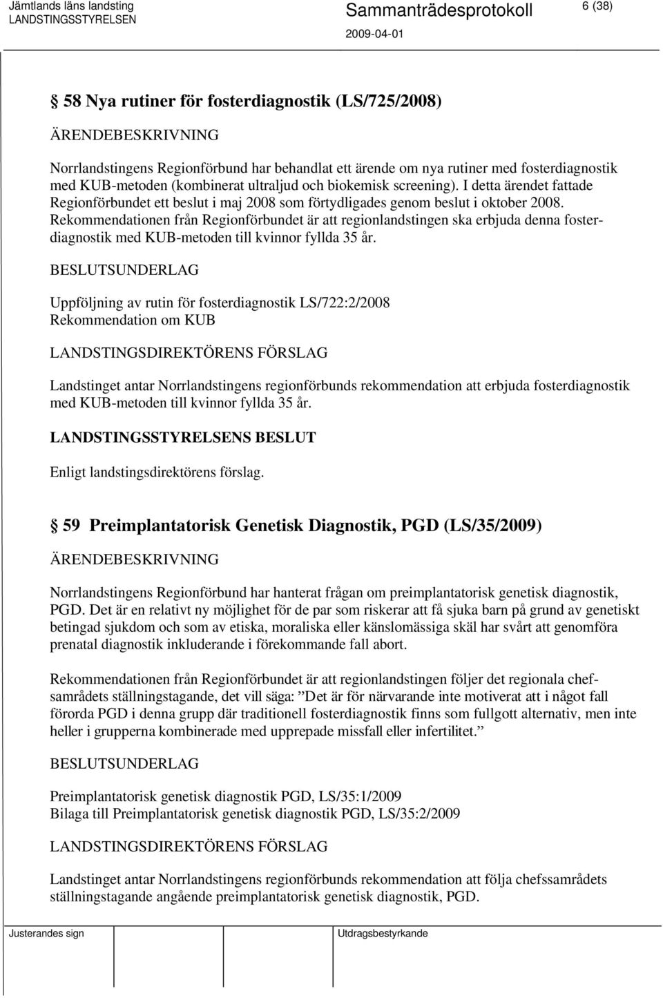 Rekommendationen från Regionförbundet är att regionlandstingen ska erbjuda denna fosterdiagnostik med KUB-metoden till kvinnor fyllda 35 år.