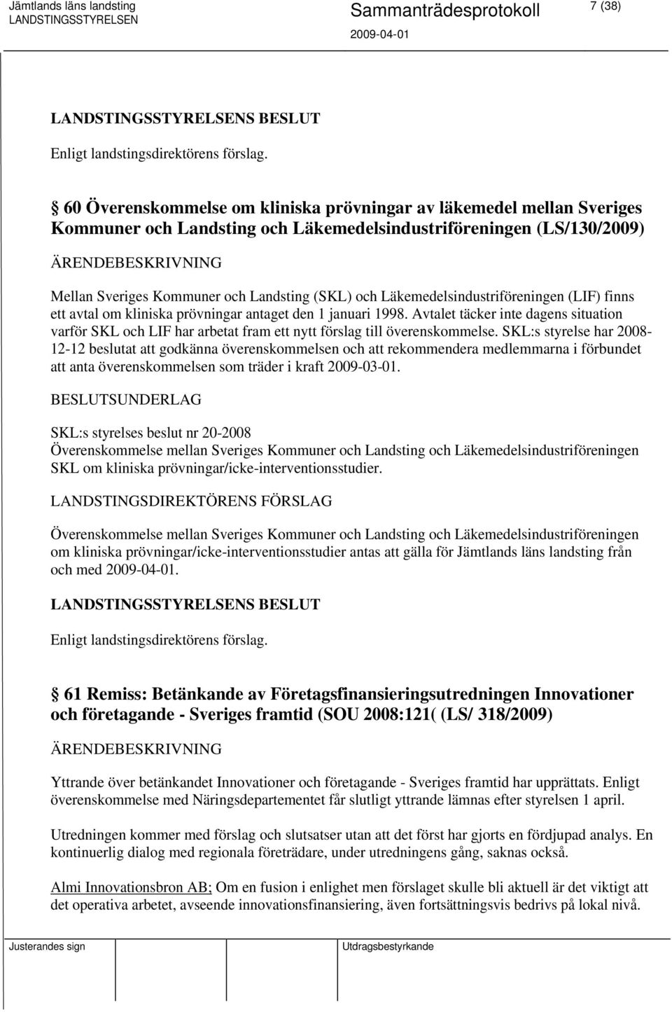 Läkemedelsindustriföreningen (LIF) finns ett avtal om kliniska prövningar antaget den 1 januari 1998.