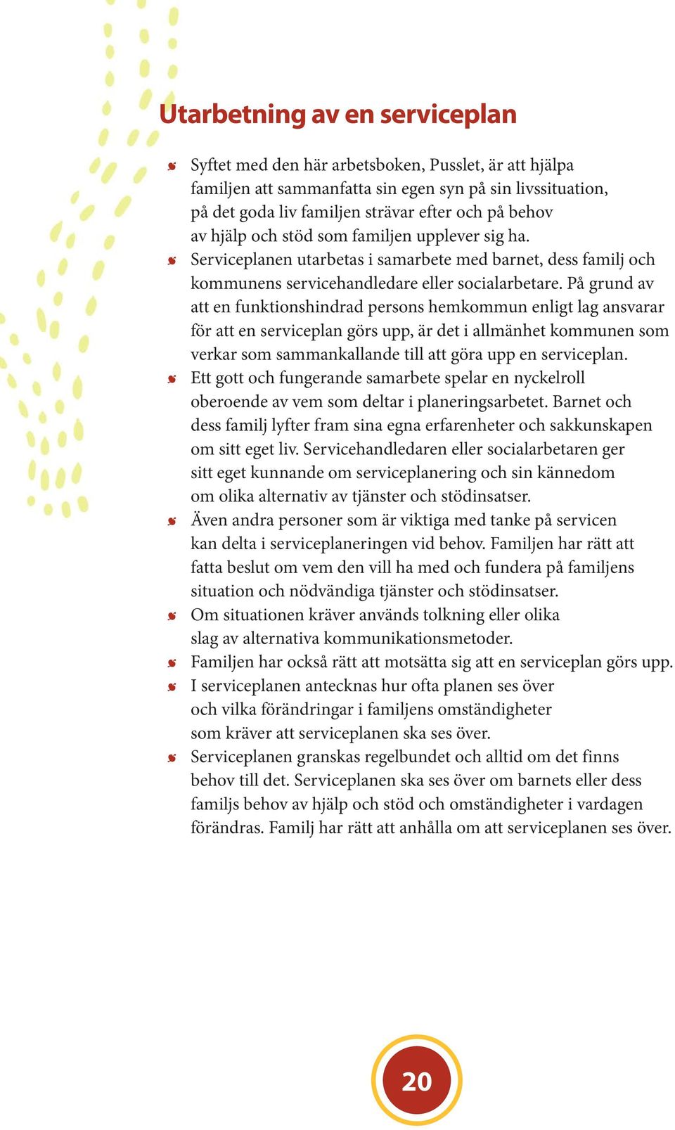 På grund av att en funktionshindrad persons hemkommun enligt lag ansvarar för att en serviceplan görs upp, är det i allmänhet kommunen som verkar som sammankallande till att göra upp en serviceplan.