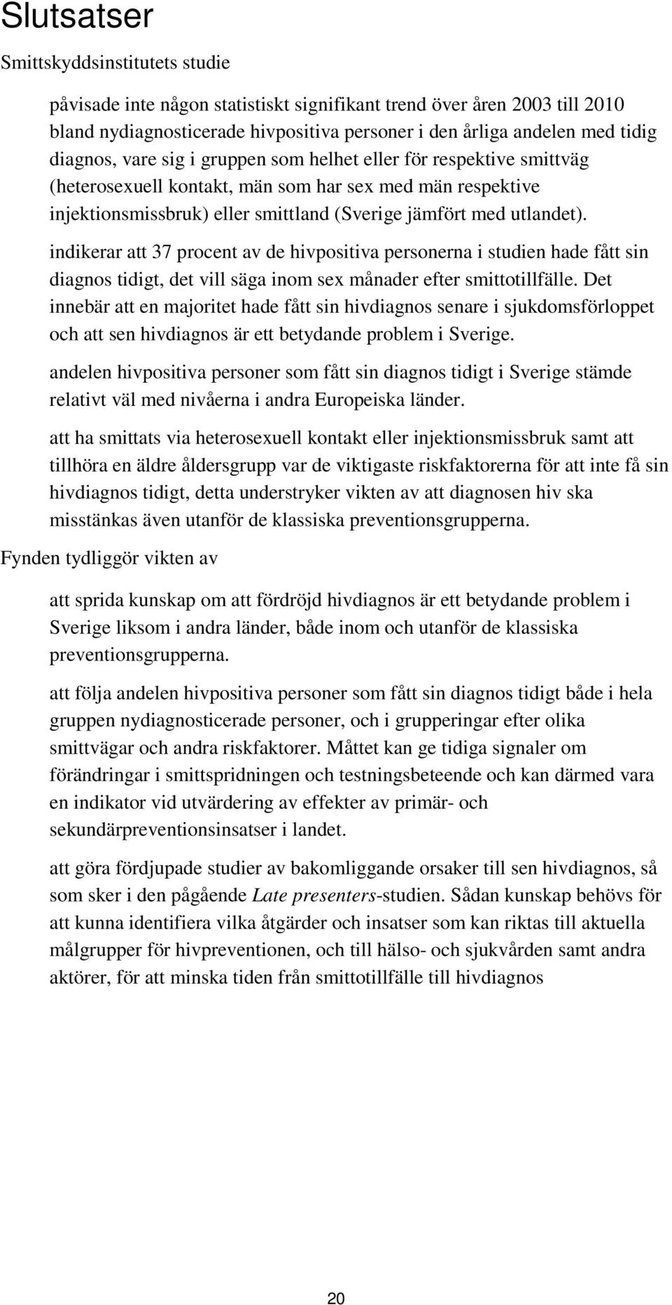 indikerar att 37 procent av de hivpositiva personerna i studien hade fått sin diagnos tidigt, det vill säga inom sex månader efter smittotillfälle.