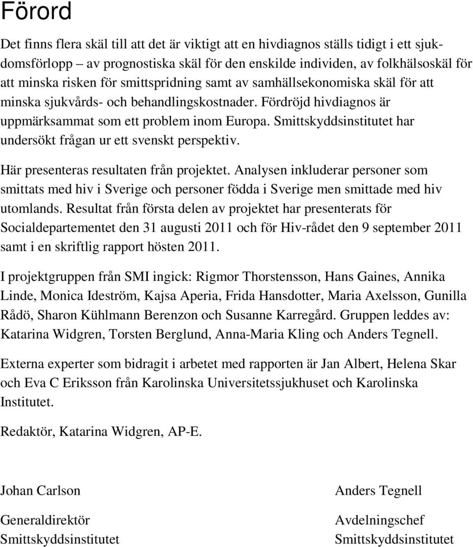 Smittskyddsinstitutet har undersökt frågan ur ett svenskt perspektiv. Här presenteras resultaten från projektet.