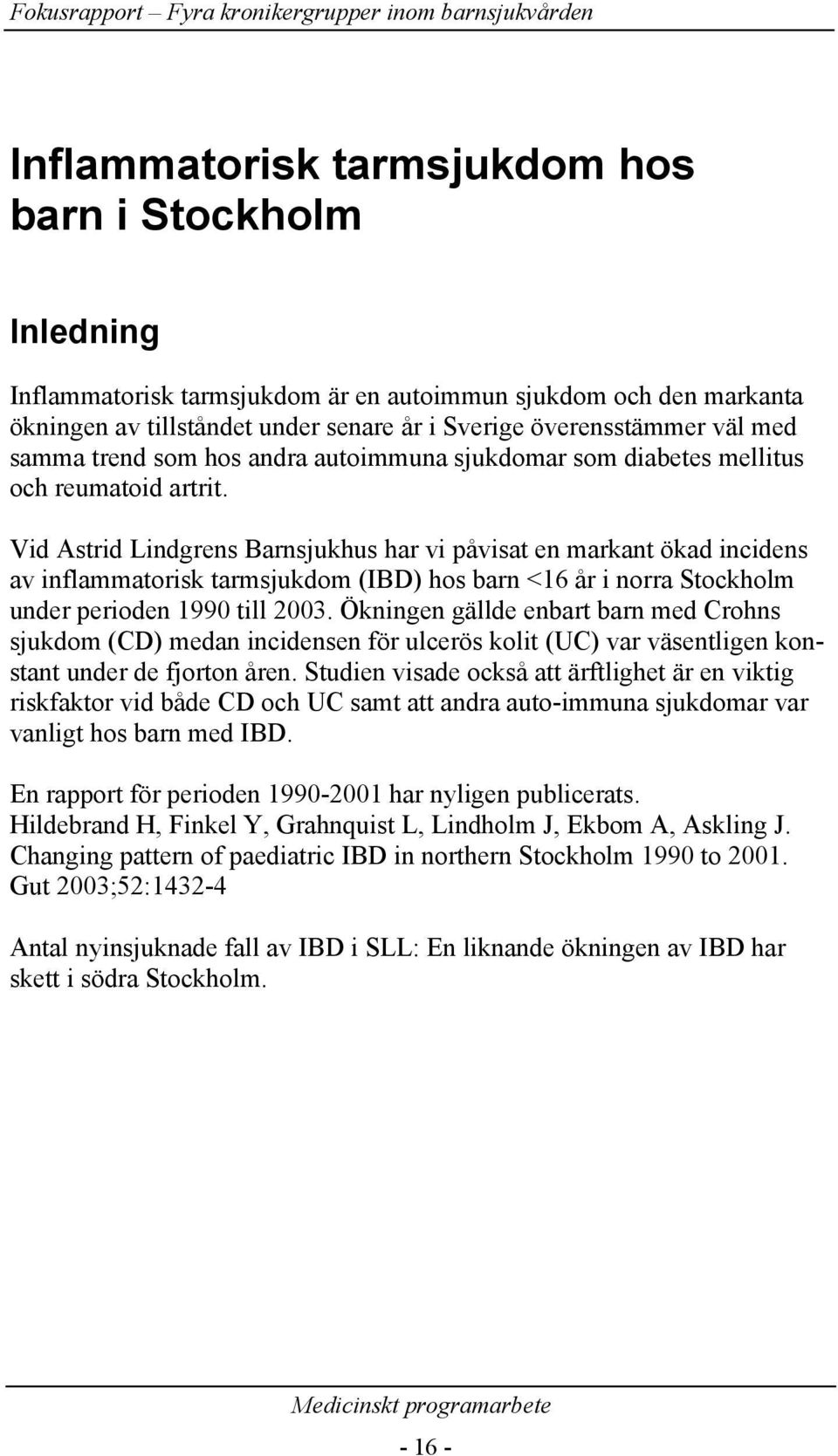 Vid Astrid Lindgrens Barnsjukhus har vi påvisat en markant ökad incidens av inflammatorisk tarmsjukdom (IBD) hos barn <16 år i norra Stockholm under perioden 1990 till 2003.