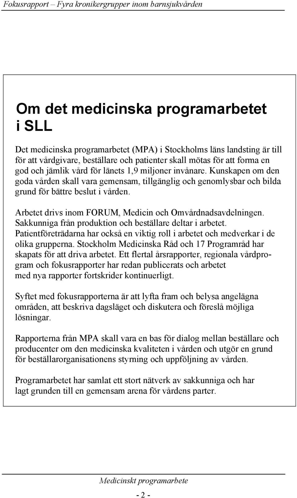 Arbetet drivs inom FORUM, Medicin och Omvårdnadsavdelningen. Sakkunniga från produktion och beställare deltar i arbetet.