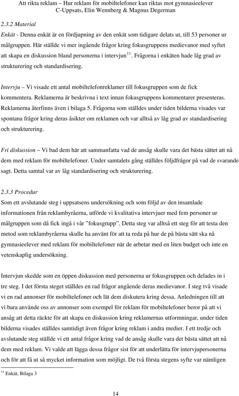 Frågorna i enkäten hade låg grad av strukturering och standardisering. Intervju Vi visade ett antal mobiltelefonreklamer till fokusgruppen som de fick kommentera.