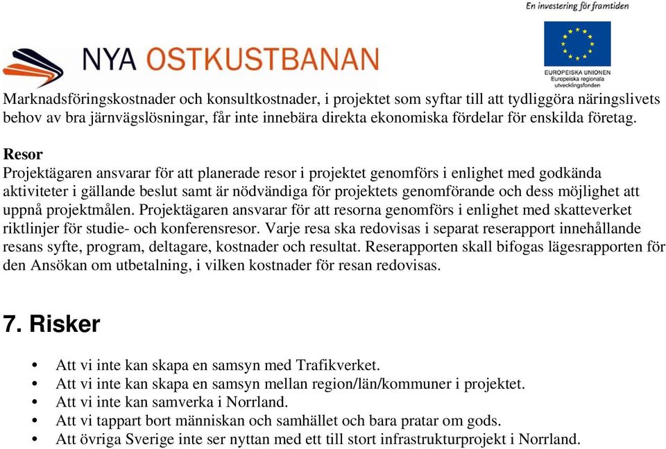Resor Projektägaren ansvarar för att planerade resor i projektet genomförs i enlighet med godkända aktiviteter i gällande beslut samt är nödvändiga för projektets genomförande och dess möjlighet att