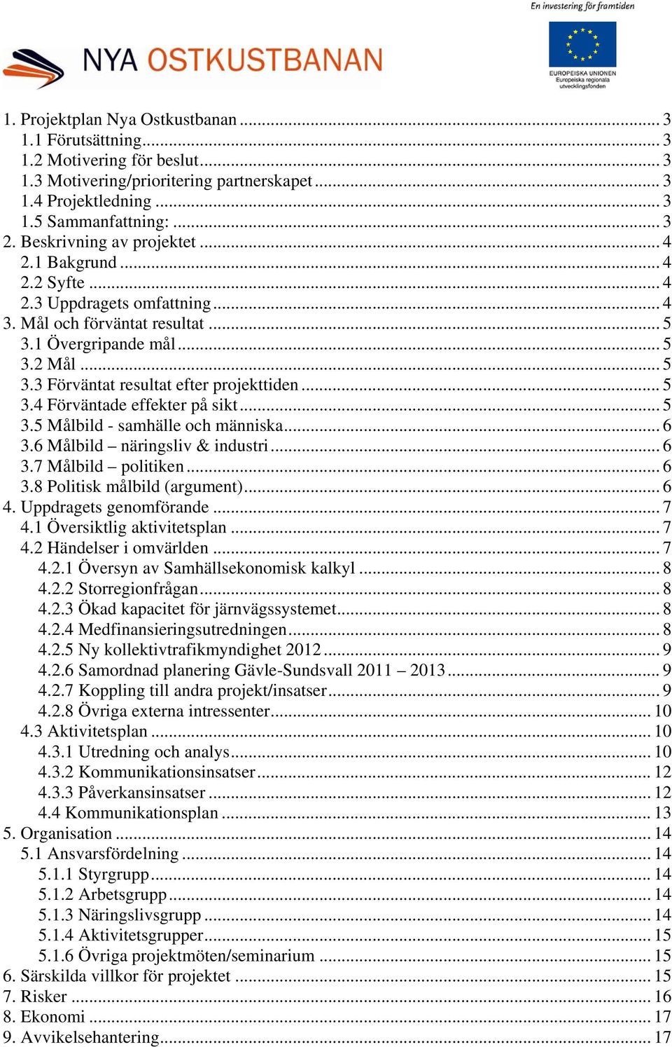 .. 5 3.4 Förväntade effekter på sikt... 5 3.5 Målbild - samhälle och människa... 6 3.6 Målbild näringsliv & industri... 6 3.7 Målbild politiken... 6 3.8 Politisk målbild (argument)... 6 4.