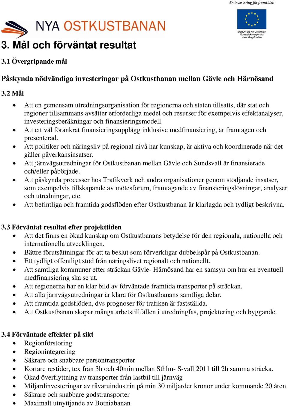 investeringsberäkningar och finansieringsmodell. Att ett väl förankrat finansieringsupplägg inklusive medfinansiering, är framtagen och presenterad.