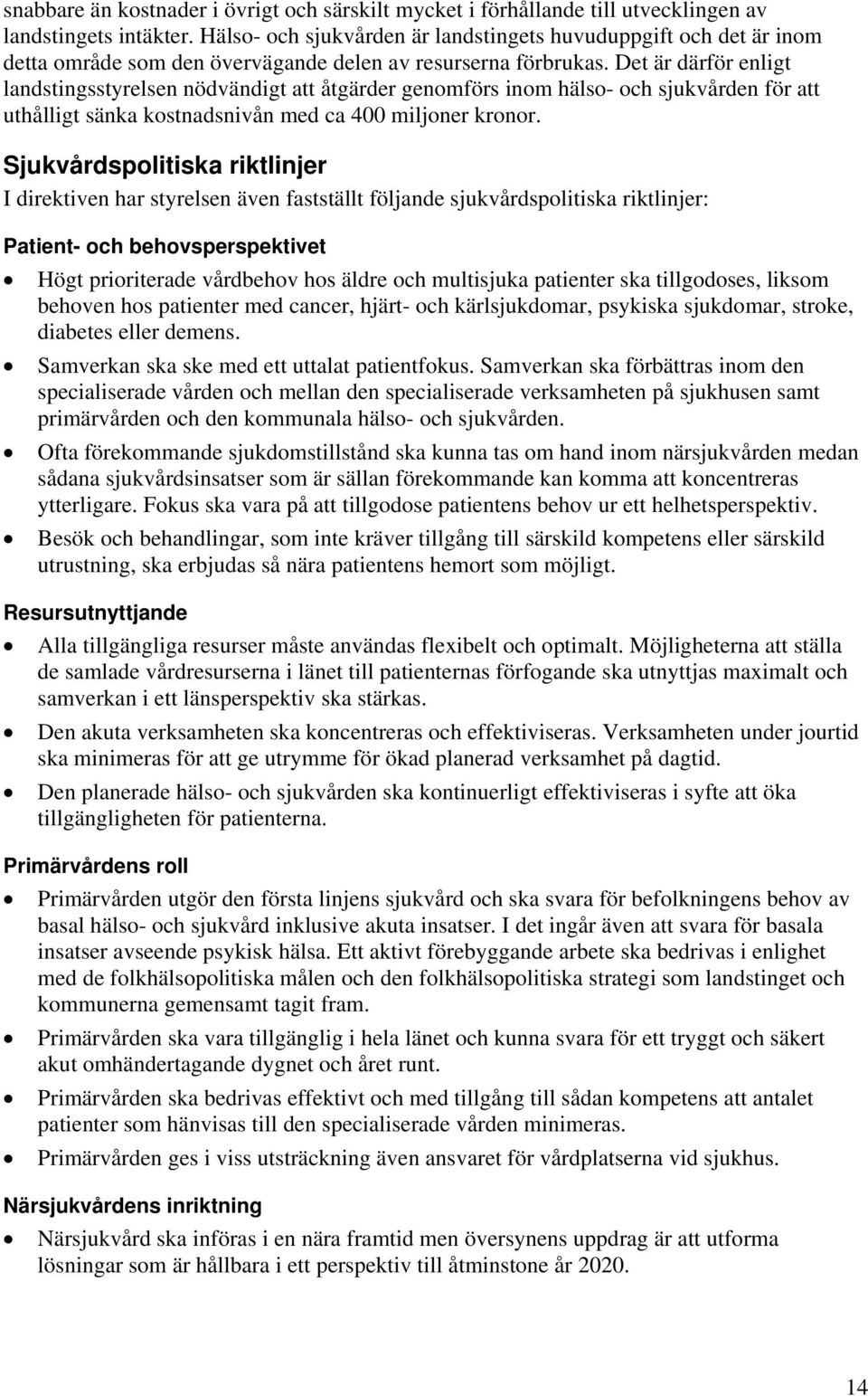 Det är därför enligt landstingsstyrelsen nödvändigt att åtgärder genomförs inom hälso- och sjukvården för att uthålligt sänka kostnadsnivån med ca 400 miljoner kronor.