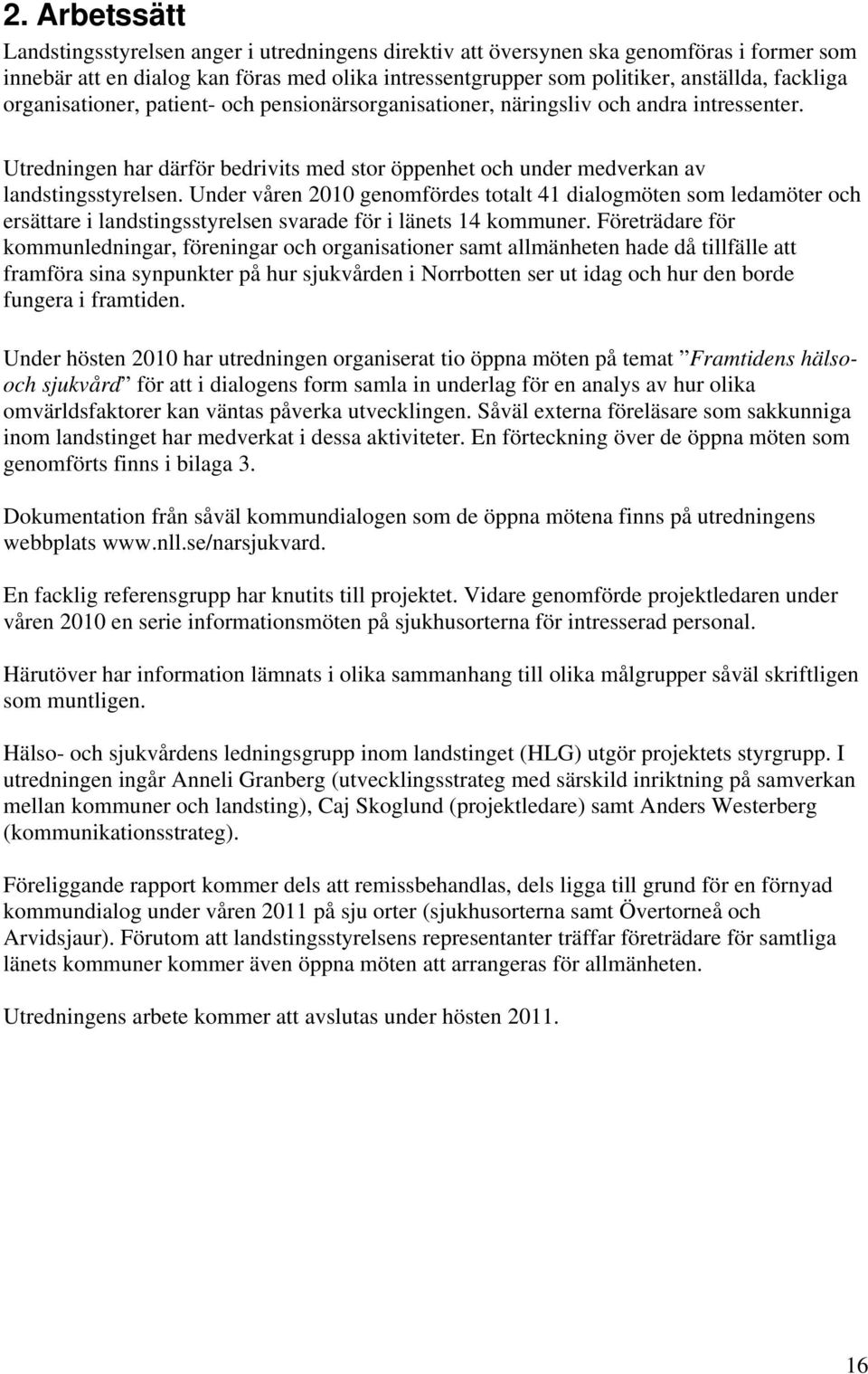 Under våren 2010 genomfördes totalt 41 dialogmöten som ledamöter och ersättare i landstingsstyrelsen svarade för i länets 14 kommuner.