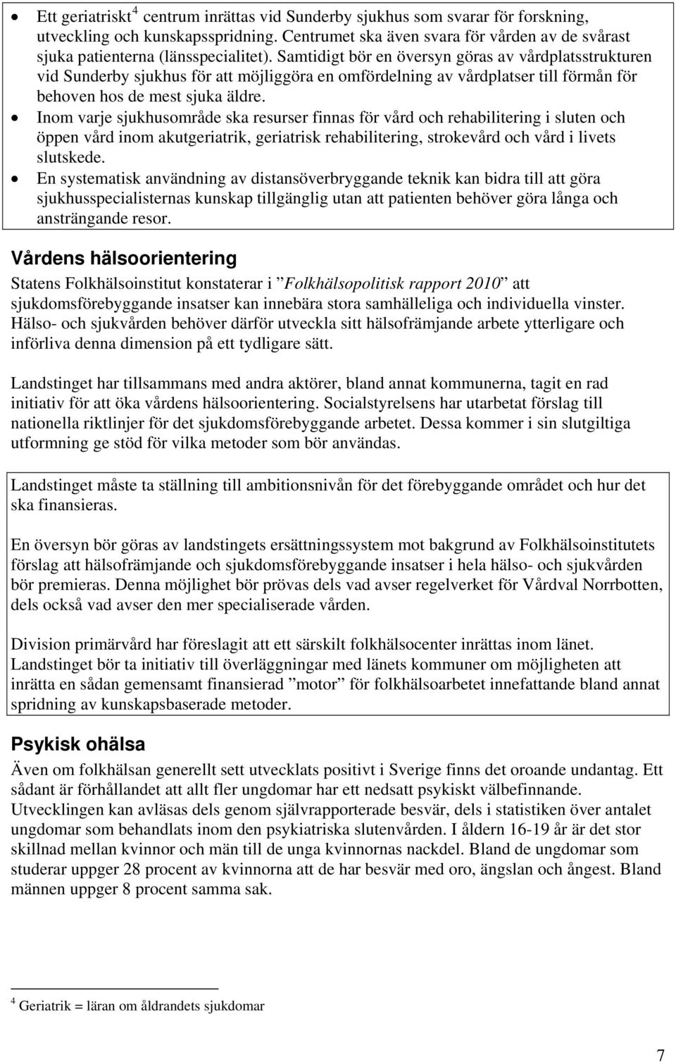 Samtidigt bör en översyn göras av vårdplatsstrukturen vid Sunderby sjukhus för att möjliggöra en omfördelning av vårdplatser till förmån för behoven hos de mest sjuka äldre.