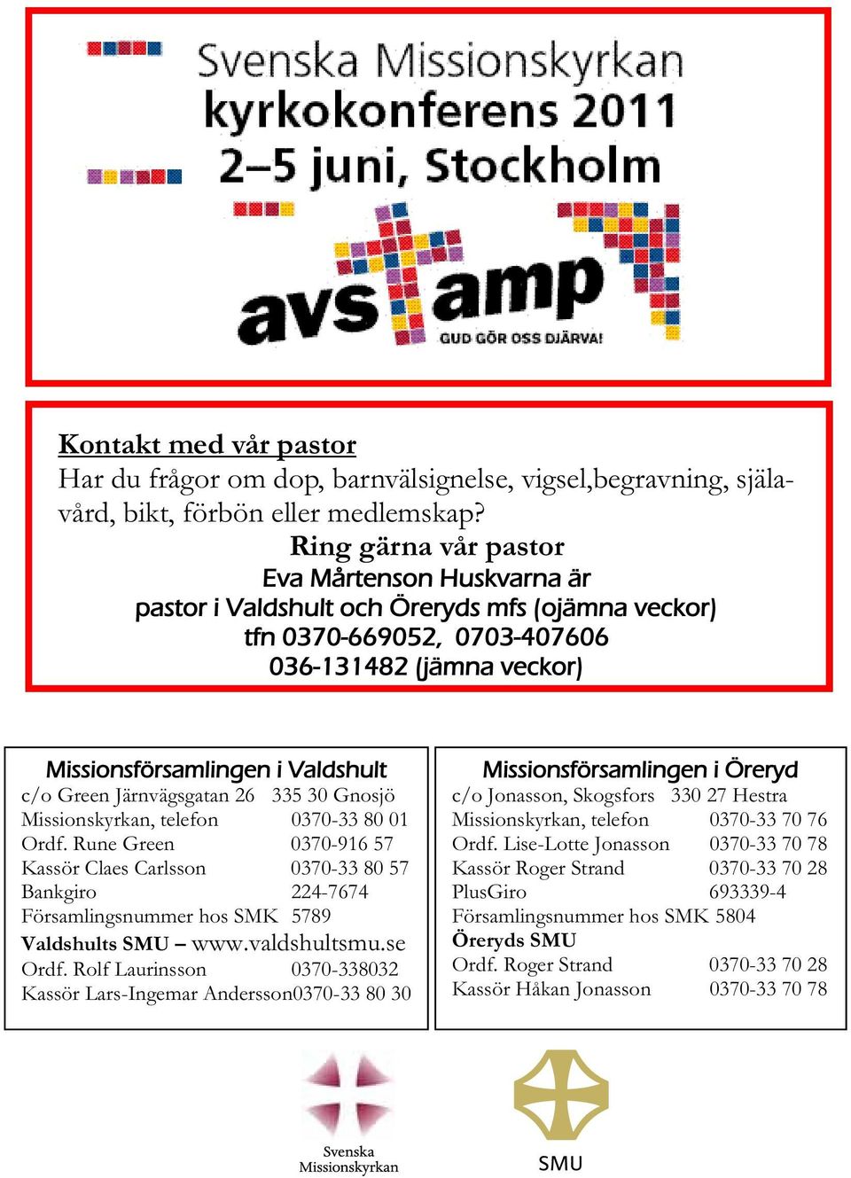 Missionskyrkan, telefon 0370-33 80 01 Ordf. Rune Green 0370-916 57 Kassör Claes Carlsson 0370-33 80 57 Bankgiro 224-7674 Församlingsnummer hos SMK 5789 Valdshults SMU www.valdshultsmu.se Ordf.