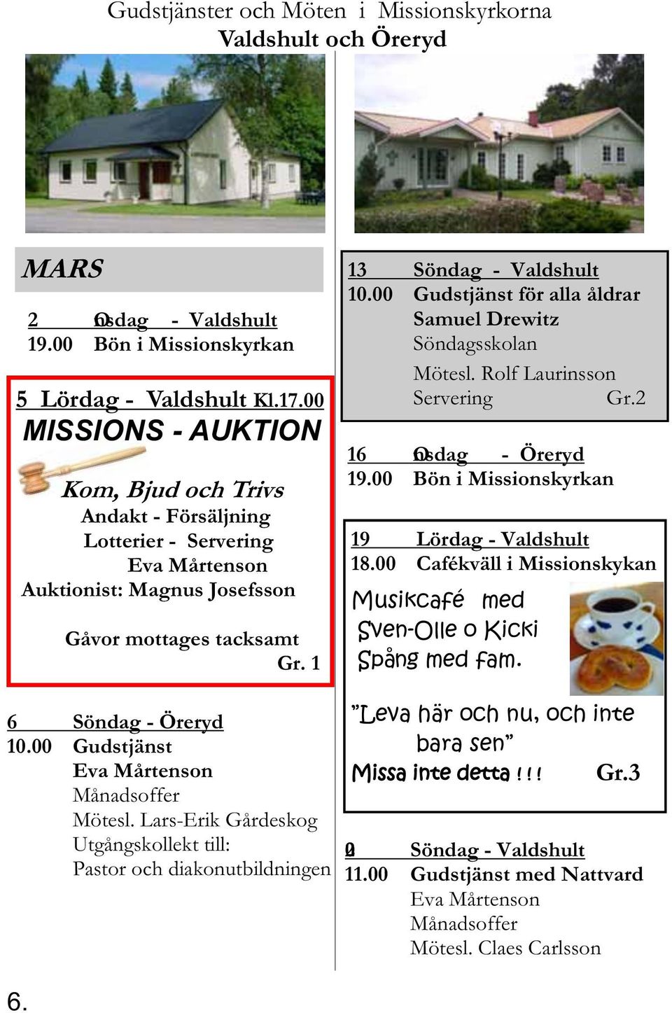 00 Samuel Drewitz Söndagsskolan Mötesl. Rolf Laurinsson Servering Gr.2 16 Onsdag - 19.00 19 - Valdshult 18.