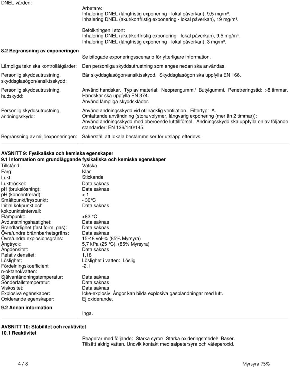 Personlig skyddsutrustning, skyddsglasögon/ansiktsskydd: Personlig skyddsutrustning, hudskydd: Personlig skyddsutrustning, andningsskydd: Begränsning av miljöexponeringen: Se bifogade