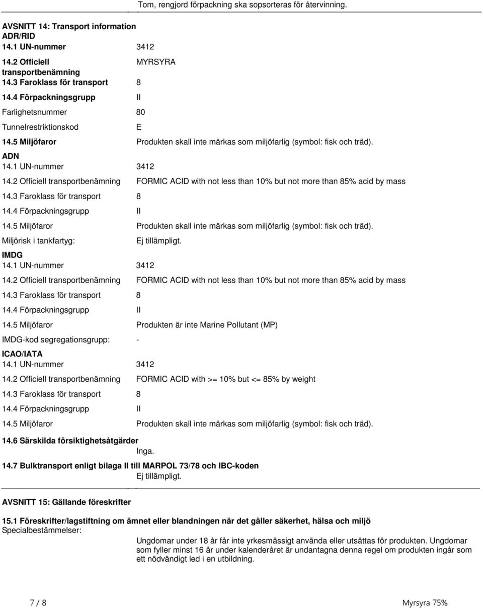 FORMIC ACID with not less than 10% but not more than 85% acid by mass 143 Faroklass för transport 8 144 Förpackningsgrupp II 145 Miljöfaror Produkten skall inte märkas som miljöfarlig (symbol: fisk