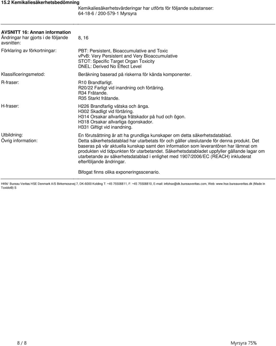 Bioaccumulative STOT: Specific Target Organ Toxicity DNEL: Derived No Effect Level Beräkning baserad på riskerna för kända komponenter R10 Brandfarligt R20/22 Farligt vid inandning och förtäring R34