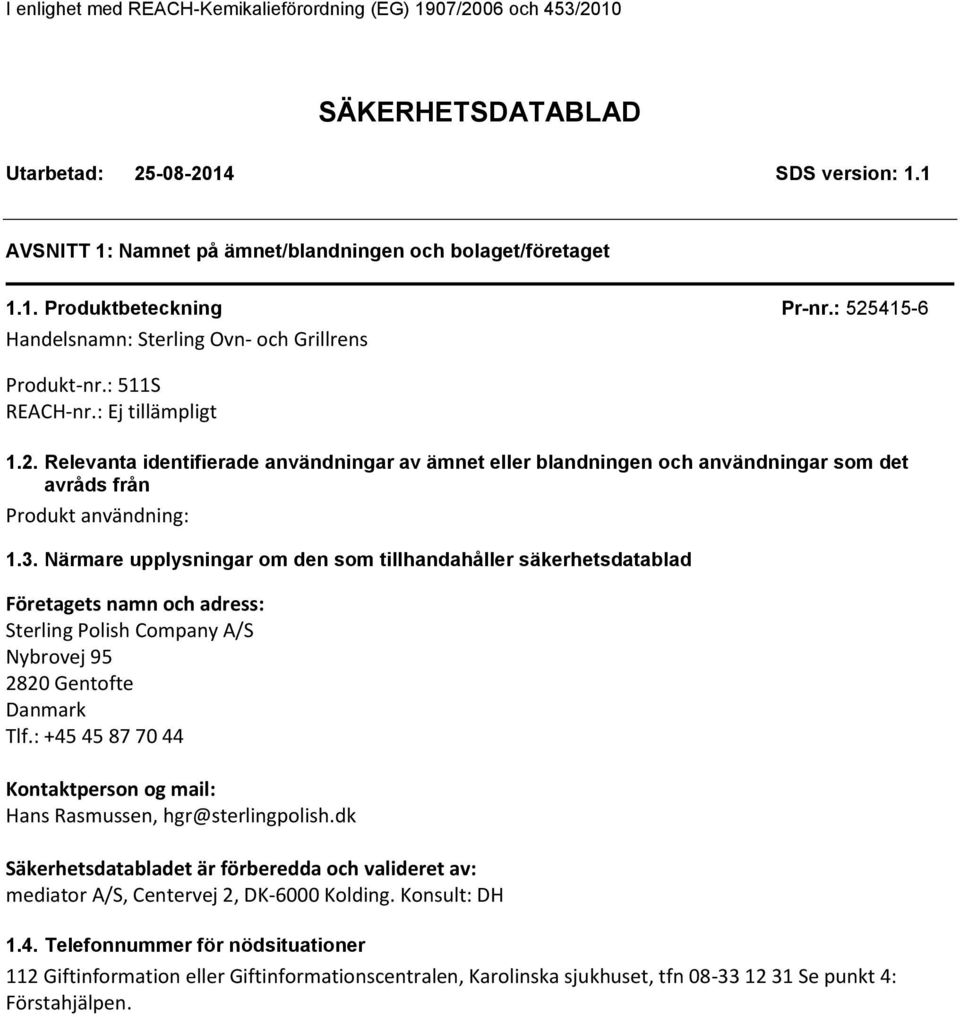 3. Närmare upplysningar om den som tillhandahåller säkerhetsdatablad Företagets namn och adress: Sterling Polish Company A/S Nybrovej 95 2820 Gentofte Danmark Tlf.