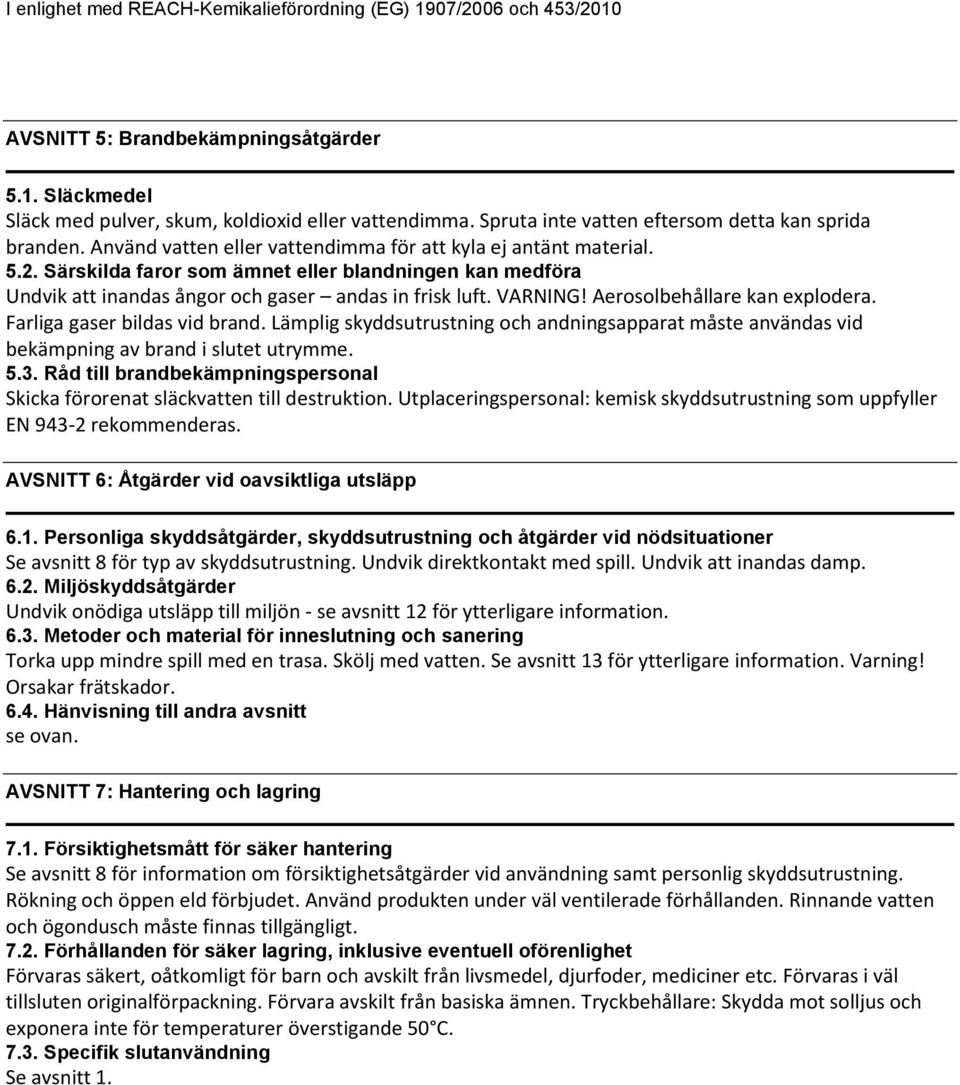 Aerosolbehållare kan explodera. Farliga gaser bildas vid brand. Lämplig skyddsutrustning och andningsapparat måste användas vid bekämpning av brand i slutet utrymme. 5.3.