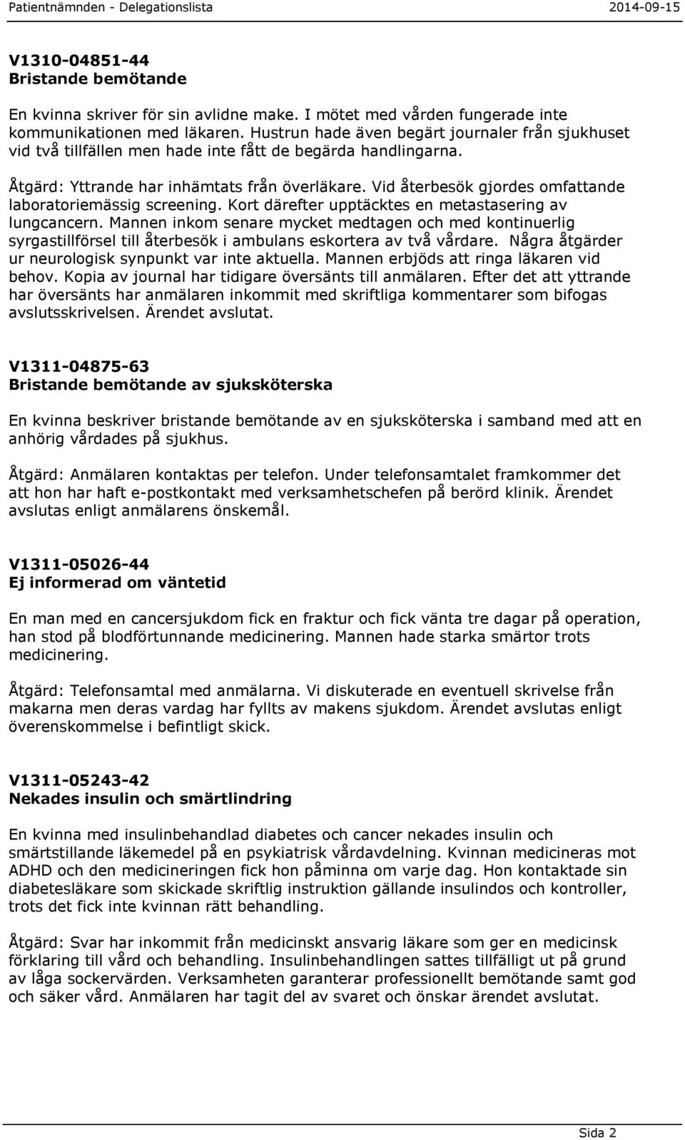 Vid återbesök gjordes omfattande laboratoriemässig screening. Kort därefter upptäcktes en metastasering av lungcancern.