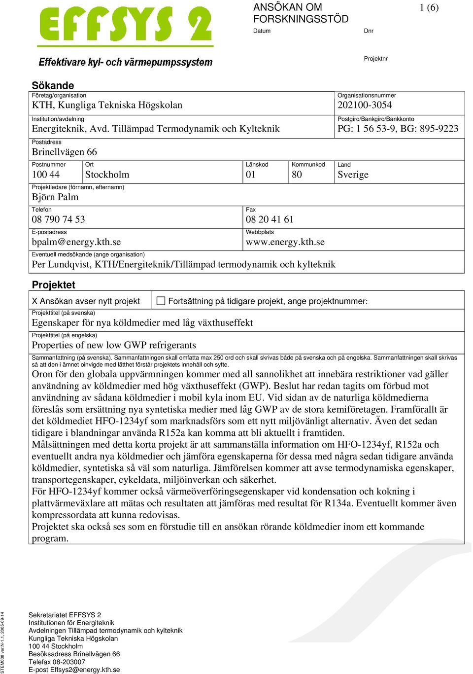 Tillämpad Termodynamik och Kylteknik PG: 1 56 53-9, BG: 895-9223 Postadress Brinellvägen 66 Postnummer Ort Länskod Kommunkod Land 100 44 Stockholm 01 80 Sverige Projektledare (förnamn, efternamn)