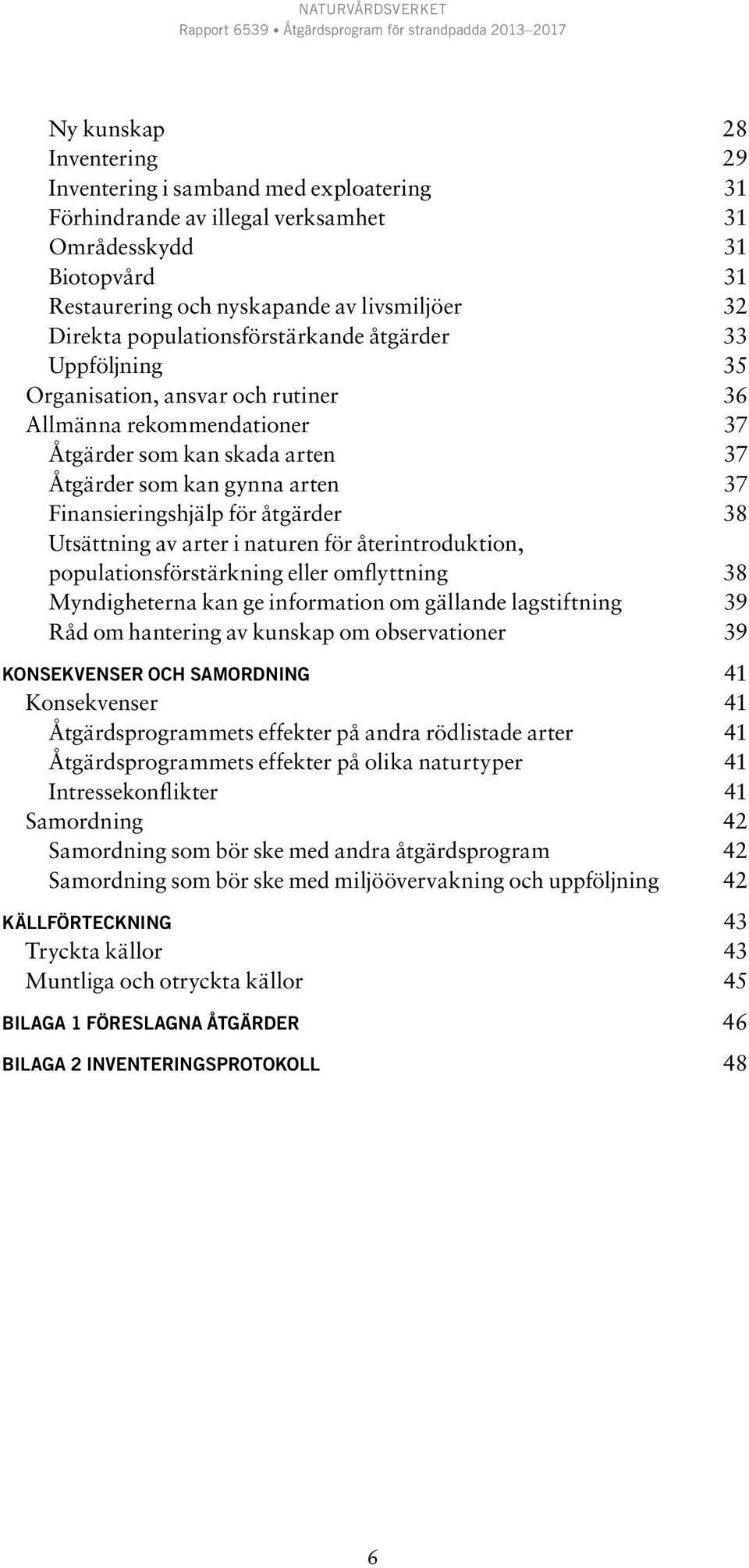 för åtgärder 38 Utsättning av arter i naturen för återintroduktion, populationsförstärkning eller omflyttning 38 Myndigheterna kan ge information om gällande lagstiftning 39 Råd om hantering av