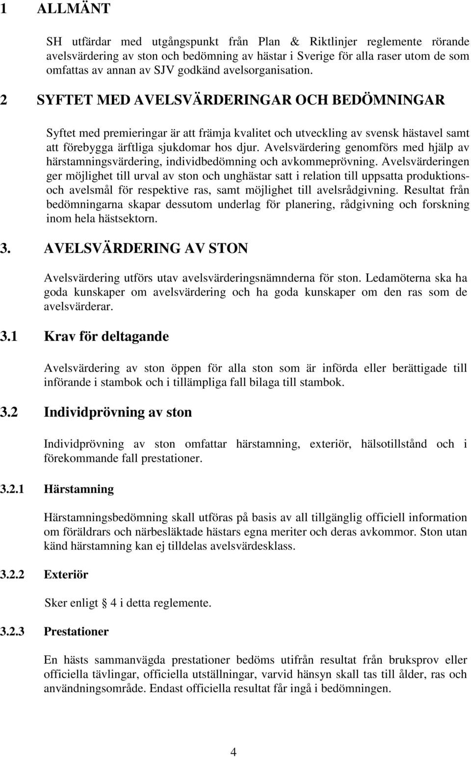 Avelsvärdering genomförs med hjälp av härstamningsvärdering, individbedömning och avkommeprövning.