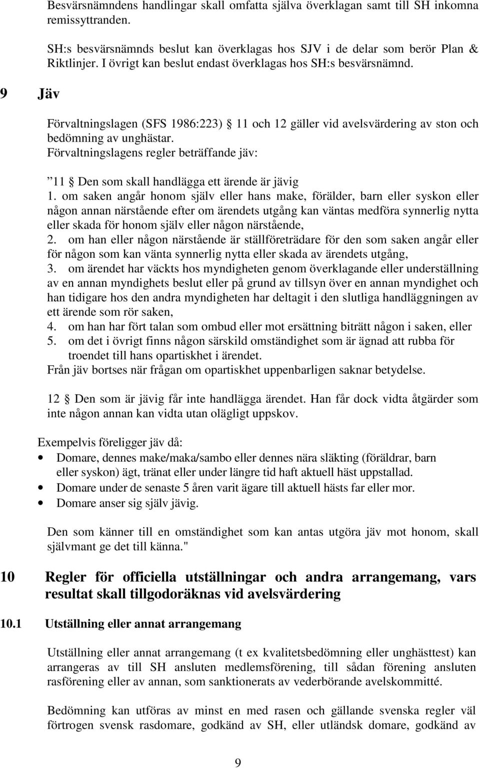 Förvaltningslagens regler beträffande jäv: 11 Den som skall handlägga ett ärende är jävig 1.