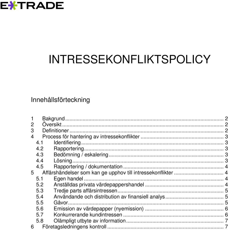 .. 4 5.2 Anställdas privata värdepappershandel... 4 5.3 Tredje parts affärsintressen... 5 5.4 Användande och distribution av finansiell analys... 5 5.5 Gåvor... 5 5.6 Emission av värdepapper (nyemission).