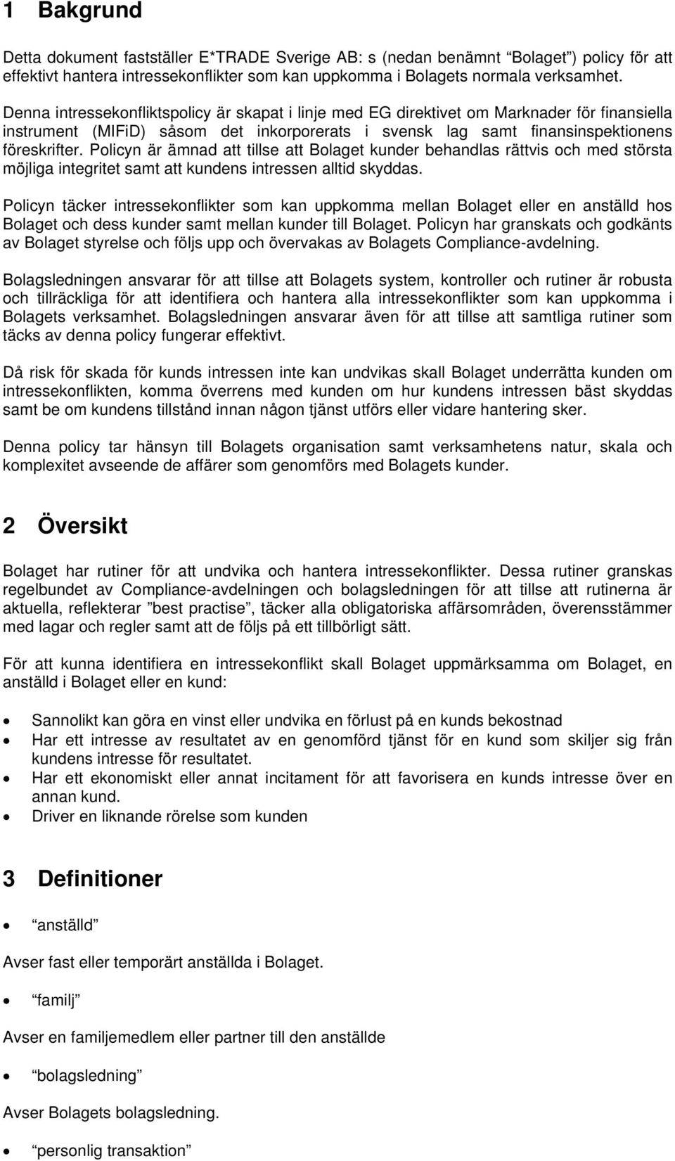 Policyn är ämnad att tillse att Bolaget kunder behandlas rättvis och med största möjliga integritet samt att kundens intressen alltid skyddas.