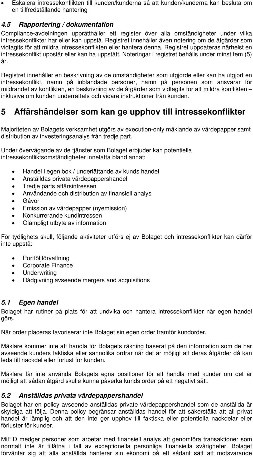 Registret innehåller även notering om de åtgärder som vidtagits för att mildra intressekonflikten eller hantera denna. Registret uppdateras närhelst en intressekonflikt uppstår eller kan ha uppstått.